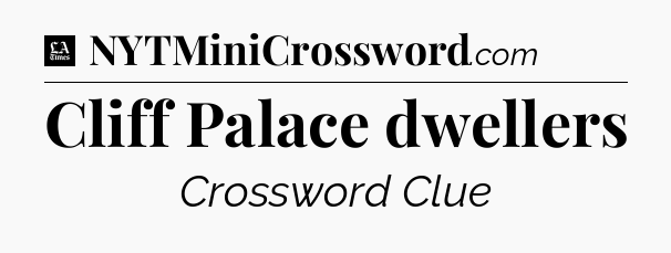 Cliff Palace dwellers - LA Times Crossword