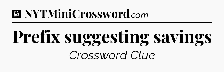 Prefix suggesting savings - LA Times Crossword