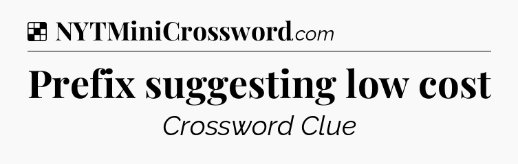 Solution: Prefix suggesting low cost - NYT Crossword