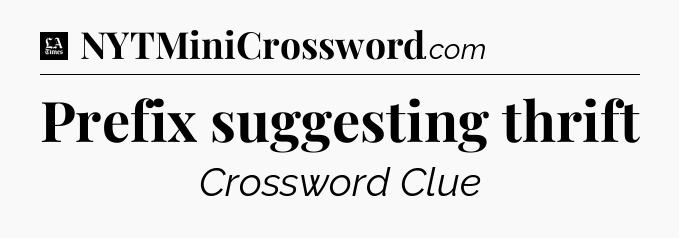 Prefix suggesting thrift - LA Times Crossword