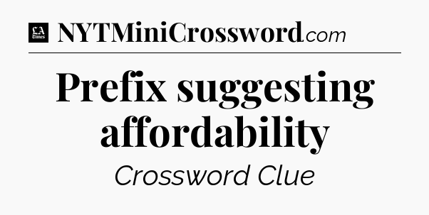 Prefix suggesting affordability - LA Times Crossword