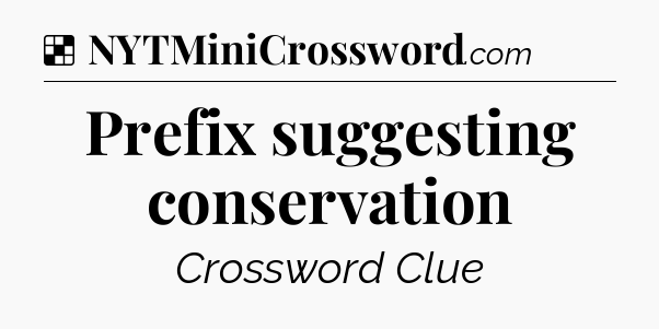 Solution: Prefix suggesting conservation - NYT Crossword