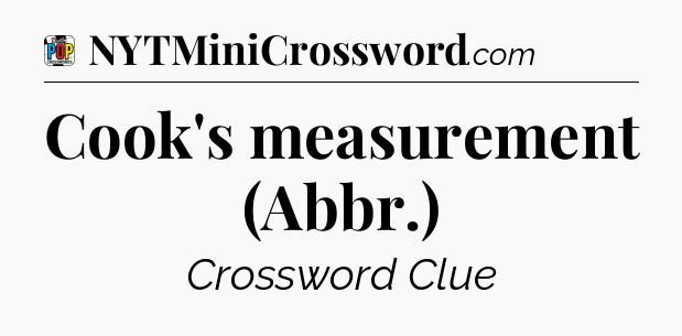 Cook's measurement (Abbr.) Crossword Clue