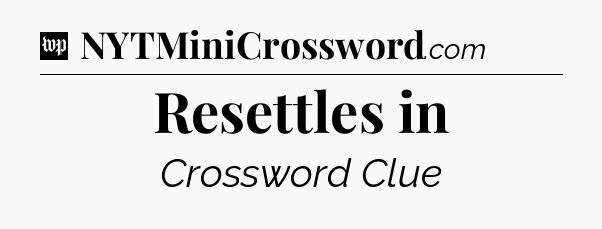 Resettles in Crossword Clue