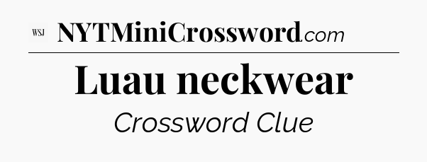 Luau neckwear - WSJ Crossword