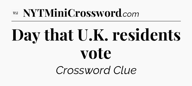 Day that U.K. residents vote - WSJ Crossword
