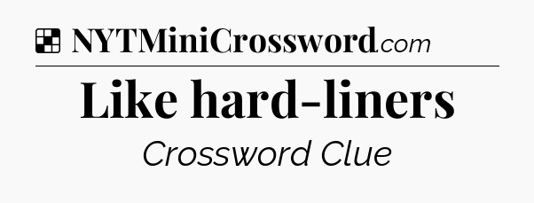 Solution: Like hard-liners - NYT Crossword