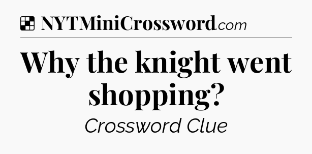 Solution: Why the knight went shopping - NYT Crossword