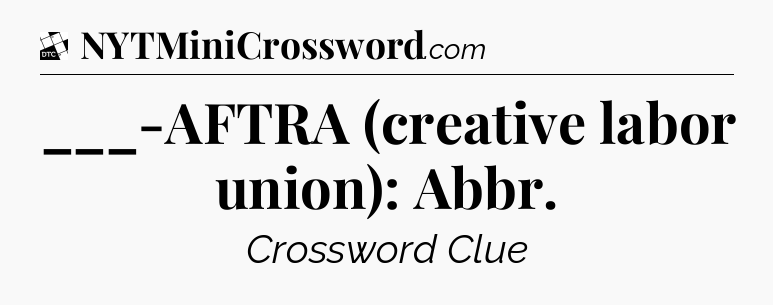___-AFTRA (creative labor union): Abbr - Daily Themed Classic Crossword