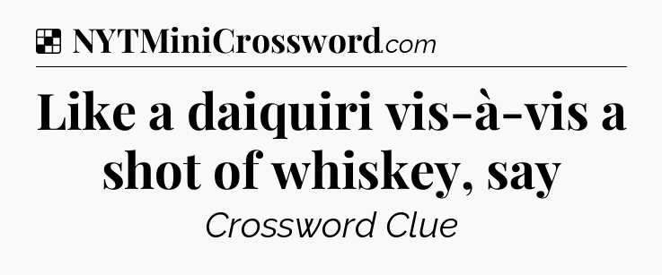 Solution: Like a daiquiri vis-à-vis a shot of whiskey, say - NYT Crossword