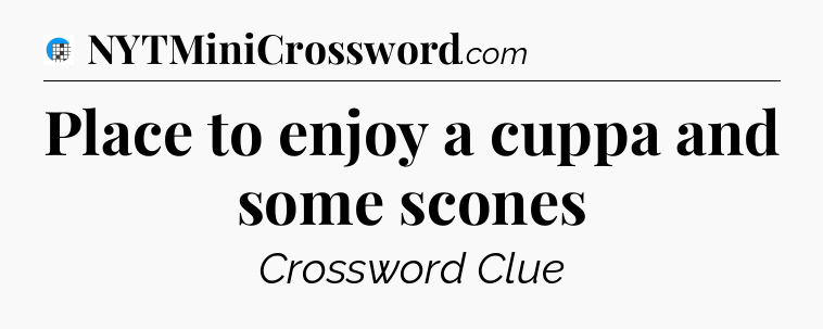 Place to enjoy a cuppa and some scones Crossword Clue