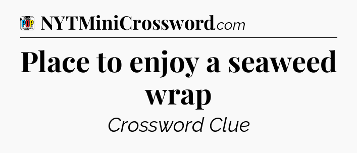 Place to enjoy a seaweed wrap Crossword Clue