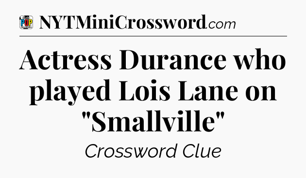 Actress Durance who played Lois Lane on 