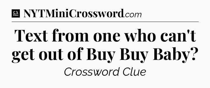 Text from one who can't get out of Buy Buy Baby - LA Times Crossword