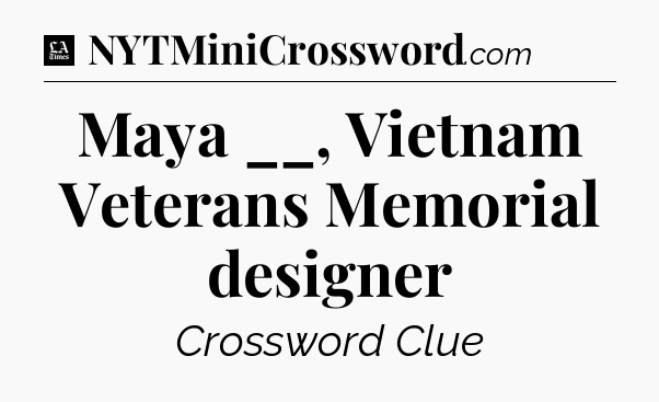 Maya __, Vietnam Veterans Memorial designer - LA Times Crossword