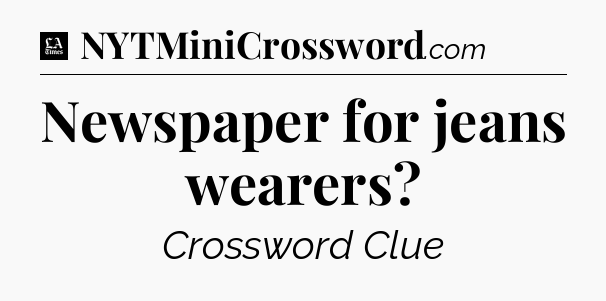 Newspaper for jeans wearers - LA Times Crossword
