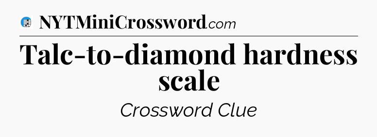 Talc-to-diamond hardness scale Crossword Clue