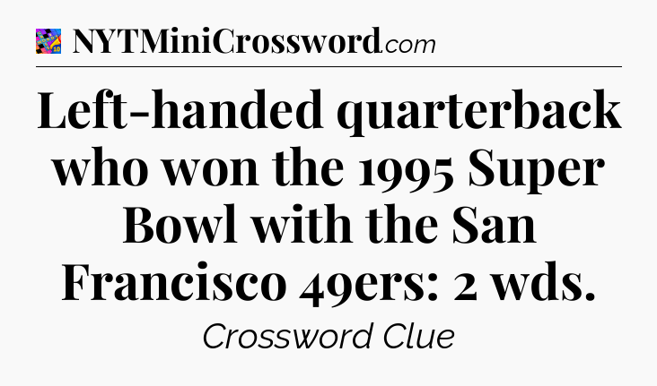Left-handed quarterback who won the 1995 Super Bowl with the San Francisco 49ers: 2 wds Crossword Clue