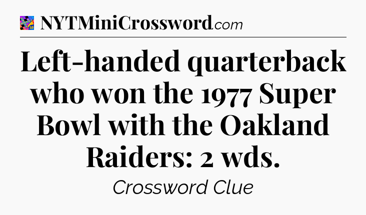 Left-handed quarterback who won the 1977 Super Bowl with the Oakland Raiders: 2 wds Crossword Clue