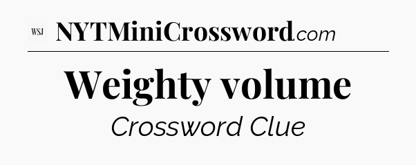 Weighty volume - WSJ Crossword