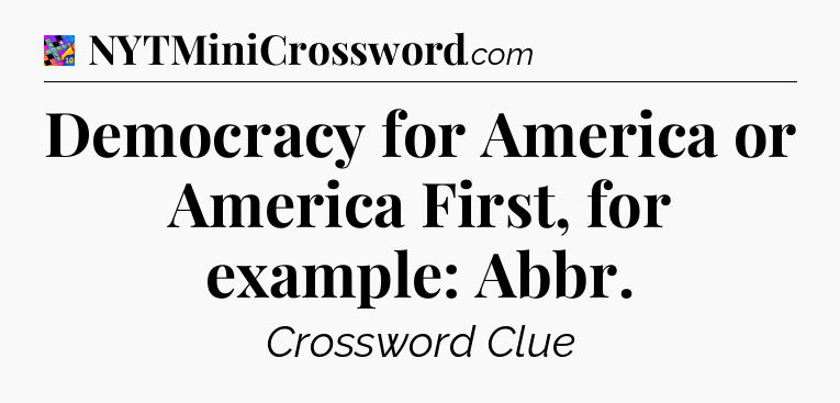 Democracy for America or America First, for example: Abbr Crossword Clue