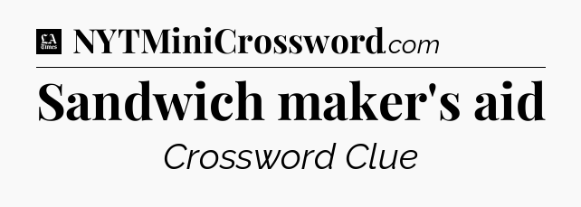 Sandwich maker's aid - LA Times Crossword