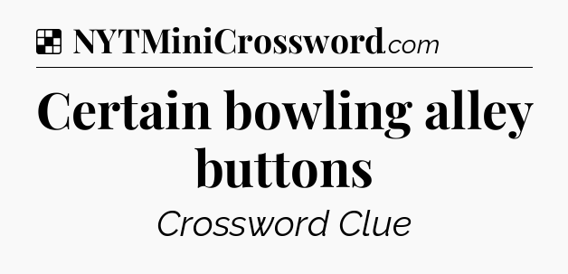Solution: Certain bowling alley buttons - NYT Crossword