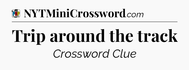 Trip around the track Crossword Clue