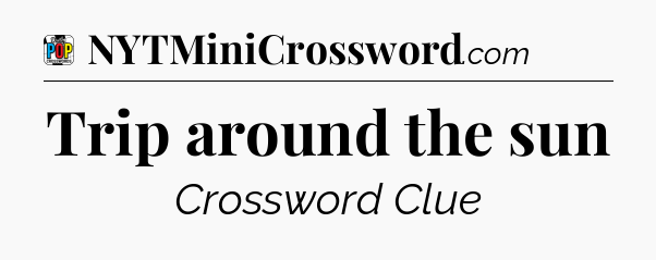 Trip around the sun Crossword Clue