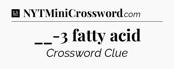 __-3 fatty acid - LA Times Crossword