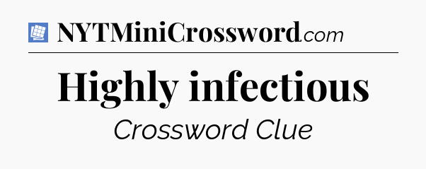 Highly infectious Puzzle Page Crossword Clue