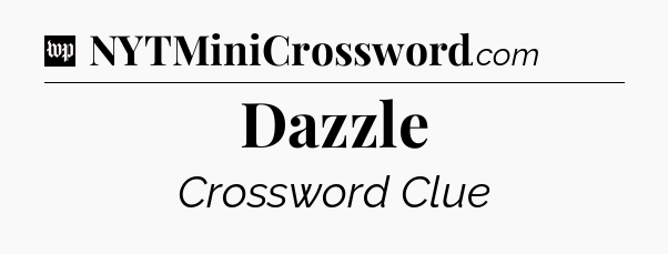 Dazzle Crossword Clue