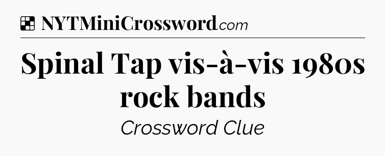 Solution: Spinal Tap vis-à-vis 1980s rock bands - NYT Crossword