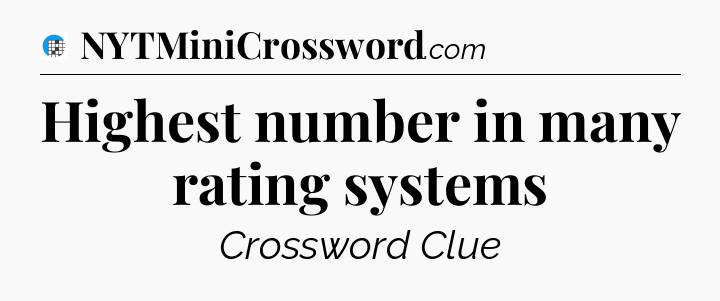 Highest number in many rating systems Crossword Clue