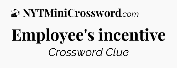 Employee's incentive - Daily Themed Classic Crossword