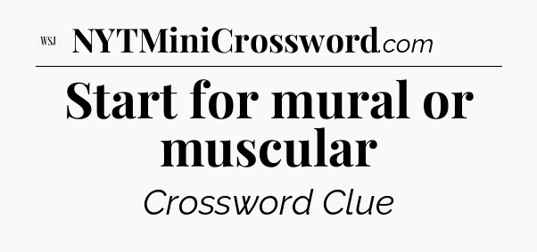 Start for mural or muscular - WSJ Crossword