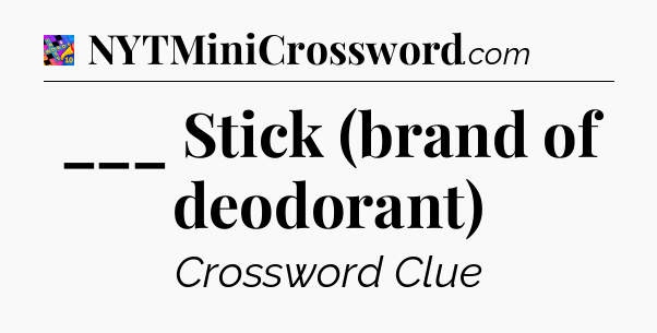 ___ Stick (brand of deodorant) Crossword Clue
