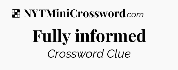Solution: Fully informed - NYT Crossword