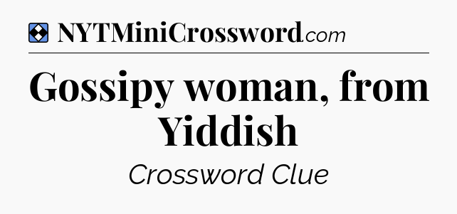 Solution: Gossipy woman, from Yiddish - NYT Mini Crossword