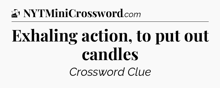 Exhaling action, to put out candles - Daily Themed Mini Crossword