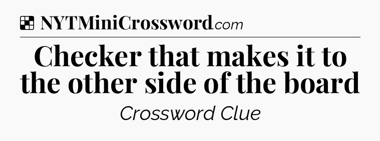 Solution: Checker that makes it to the other side of the board - NYT Crossword