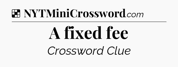 Solution: A fixed fee - NYT Crossword