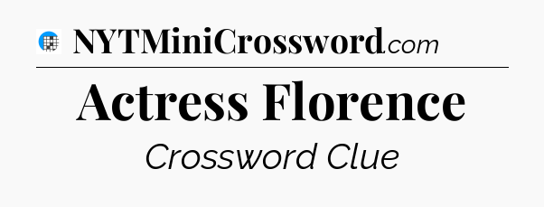 Actress Florence Crossword Clue