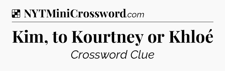 Solution: Kim, to Kourtney or Khloé - NYT Crossword