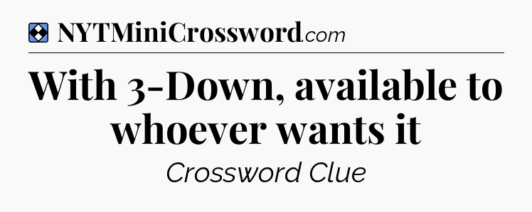 Solution: With 3-Down, available to whoever wants it - NYT Mini Crossword