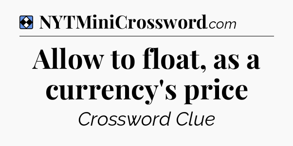 Solution: Allow to float, as a currency's price - NYT Mini Crossword