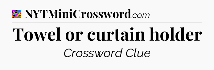 Towel or curtain holder Crossword Clue