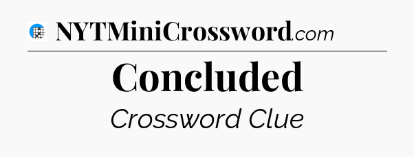 Concluded Crossword Clue