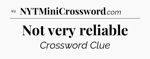 Not very reliable - WSJ Crossword