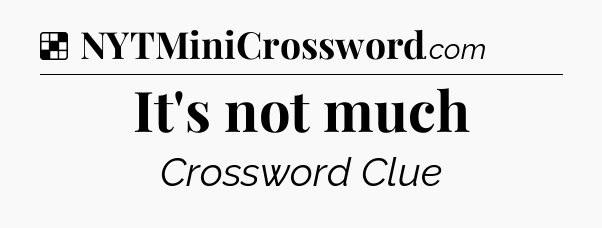 Solution: It's not much - NYT Crossword